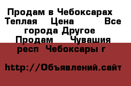Продам в Чебоксарах!!!Теплая! › Цена ­ 250 - Все города Другое » Продам   . Чувашия респ.,Чебоксары г.